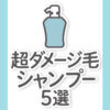 【超ダメージヘアシャンプー5選】市販・サロンのおすすめでダメージケア｜ドラッグストアあり